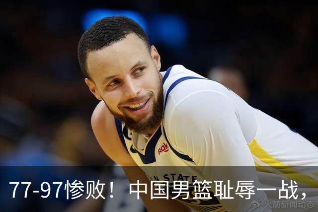 77-97惨败！中国男篮耻辱一战，无缘亚运会决赛，郭士强曝输球内情
